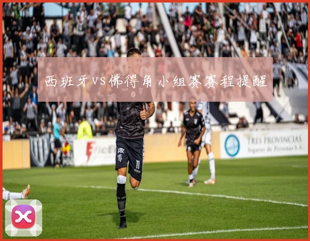 西班牙vs佛得角小组赛赛程提醒