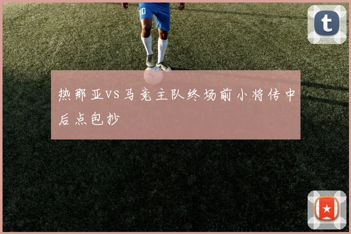 热那亚vs马竞主队终场前小将传中后点包抄