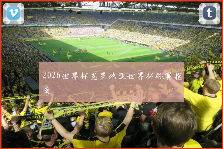 2026世界杯克罗地亚世界杯观赛指南