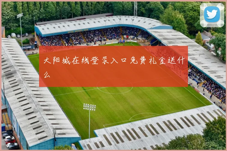 大阳城在线登录入口免费礼金送什么
