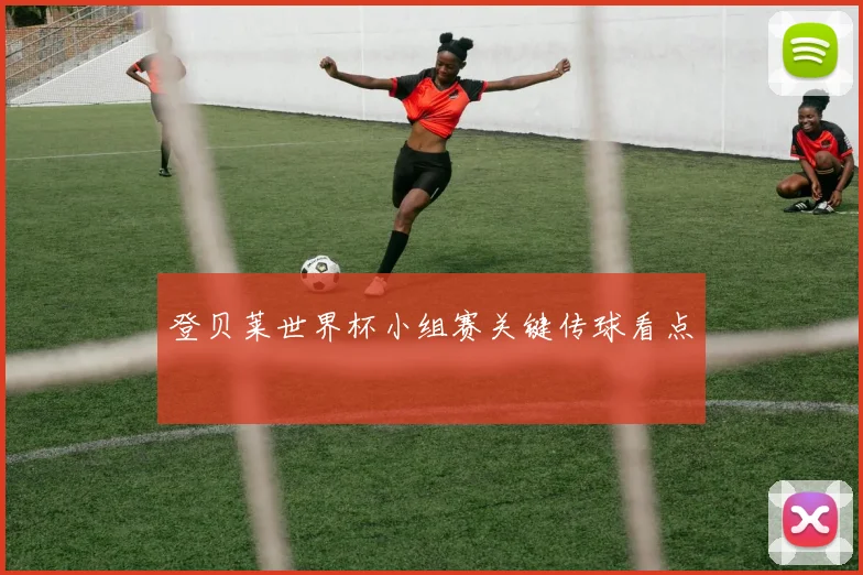 登贝莱世界杯小组赛关键传球看点